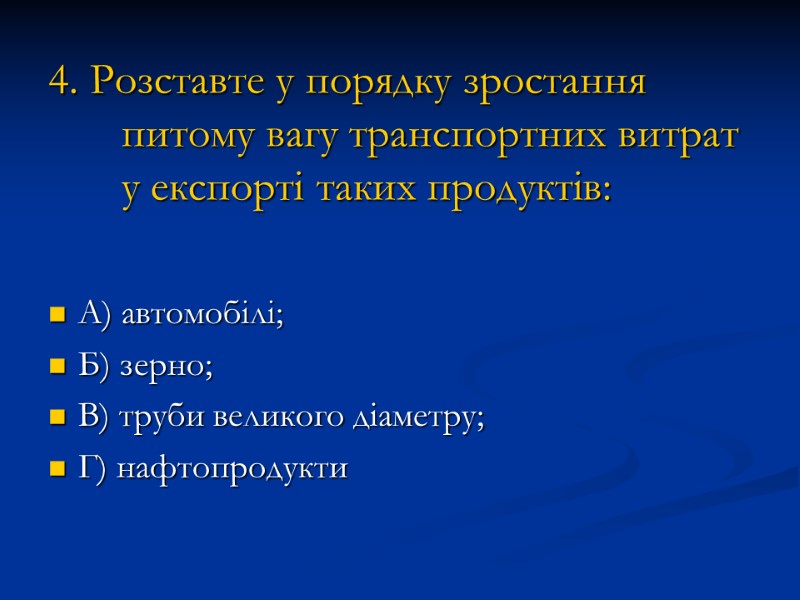 4. Розставте у порядку зростання питому вагу транспортних витрат у експорті таких продуктів: А)